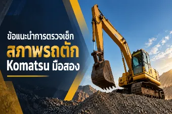 ข้อแนะนำการตรวจเช็กสภาพรถตัก Komatsu มือสอง